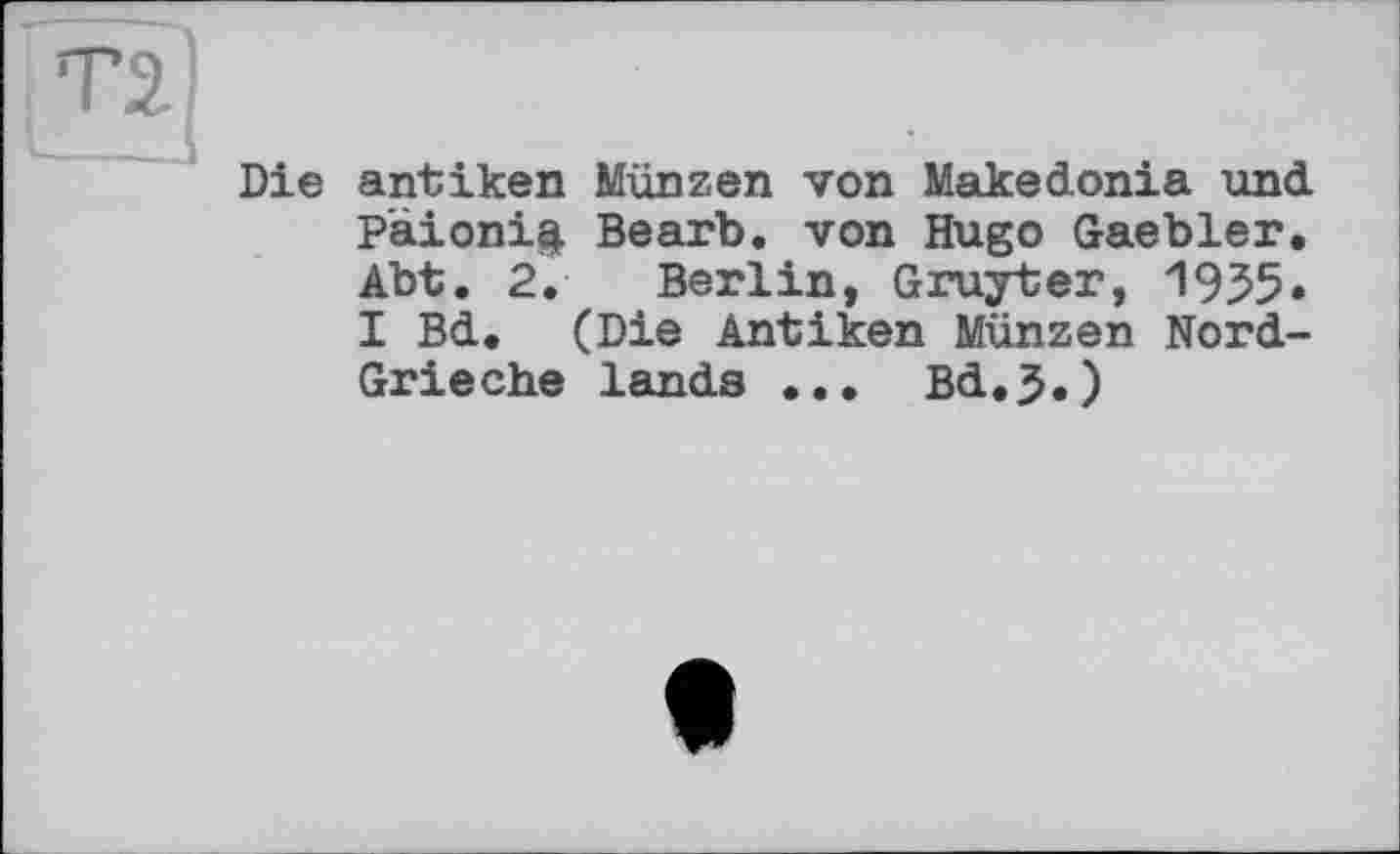 ﻿Die antiken Münzen von Makedonia und Päionift Bearb. von Hugo Gaebler. Abt. 2. Berlin, Gruyter, 1935» I Bd. (Die Antiken Münzen Nord-Grieche lands ... Bd.J.)